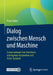 Dialog Zwischen Mensch Und Maschine: Conversational User Interfaces, Intelligente Assistenten Und Voice-Systeme by Peter Kabel