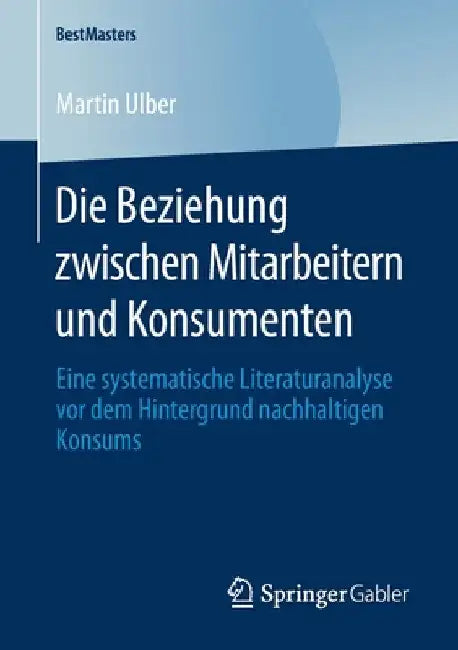 Die Beziehung Zwischen Mitarbeitern Und Konsumenten: Eine Systematische Literaturanalyse VOR Dem Hintergrund Nachhaltigen Konsums by Martin Ulber