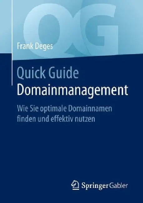 Quick Guide Domainmanagement: Wie Sie Optimale Domainnamen Finden Und Effektiv Nutzen by Frank Deges