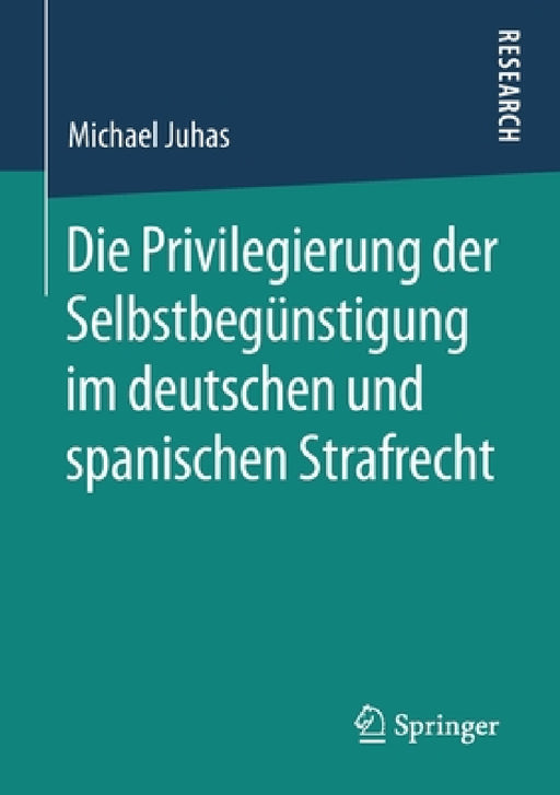 Die Privilegierung Der Selbstbegünstigung Im Deutschen Und Spanischen Strafrecht by Michael Juhas