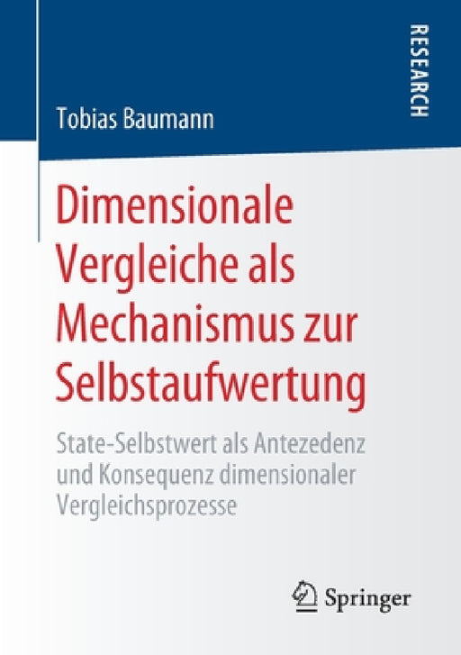 Dimensionale Vergleiche ALS Mechanismus Zur Selbstaufwertung: State-Selbstwert ALS Antezedenz Und Konsequenz Dimensionaler Vergleichsprozesse by Tobias Baumann
