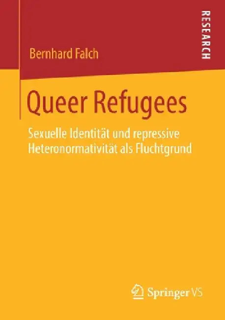 Queer Refugees: Sexuelle Identität Und Repressive Heteronormativität ALS Fluchtgrund by Bernhard Falch