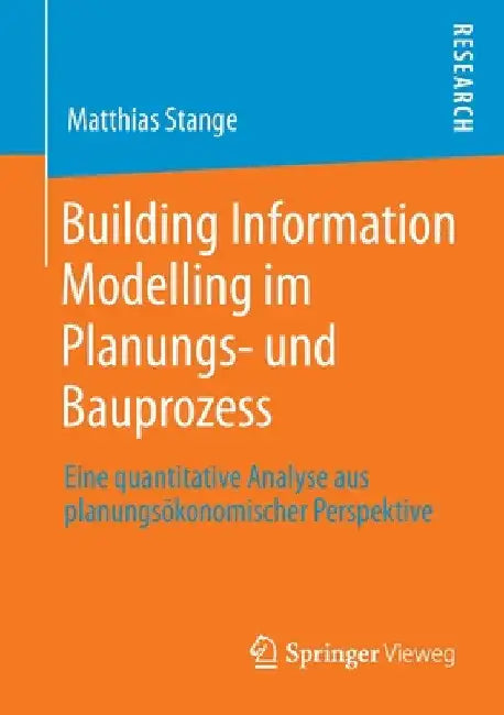 Building Information Modelling Im Planungs- Und Bauprozess: Eine Quantitative Analyse Aus Planungsökonomischer Perspektive by Matthias Stange