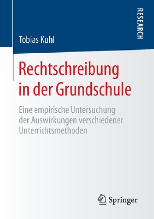Rechtschreibung in Der Grundschule: Eine Empirische Untersuchung Der Auswirkungen Verschiedener Unterrichtsmethoden by Tobias Kuhl