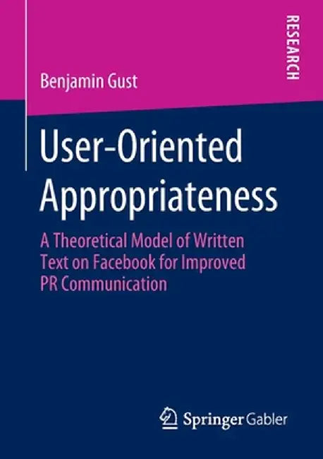 User-Oriented Appropriateness: A Theoretical Model of Written Text on Facebook for Improved PR Communication by Benjamin Gust