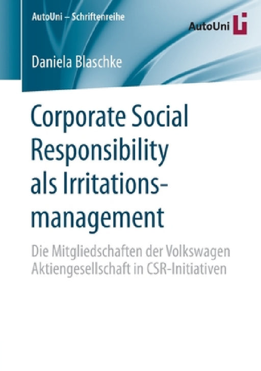 Corporate Social Responsibility ALS Irritationsmanagement: Die Mitgliedschaften Der Volkswagen Aktiengesellschaft in Csr-Initiativen by Daniela Blaschke