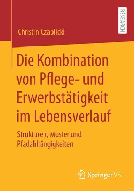 Die Kombination Von Pflege- Und Erwerbstätigkeit Im Lebensverlauf: Strukturen, Muster Und Pfadabhängigkeiten by Christin Czaplicki