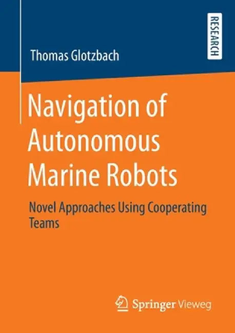 Navigation of Autonomous Marine Robots: Novel Approaches Using Cooperating Teams by Thomas Glotzbach