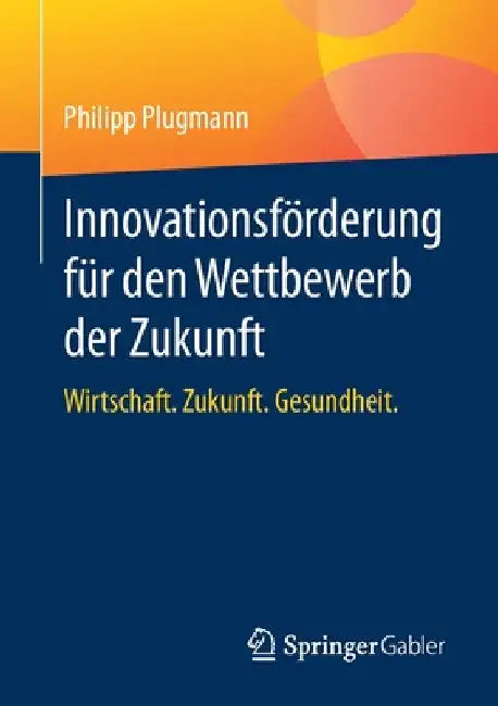 Innovationsförderung Für Den Wettbewerb Der Zukunft: Wirtschaft. Zukunft. Gesundheit. by Philipp Plugmann