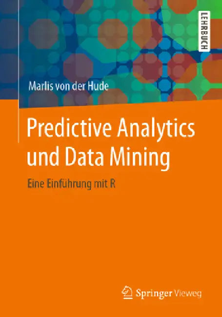 Predictive Analytics Und Data Mining: Eine Einführung Mit R by Marlis Von Der Hude
