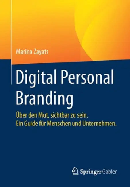 Digital Personal Branding: Über Den Mut, Sichtbar Zu Sein. Ein Guide Für Menschen Und Unternehmen. by Marina Zayats