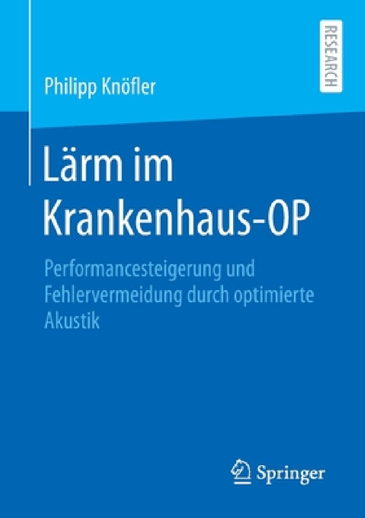 Lärm Im Krankenhaus-Op: Performancesteigerung Und Fehlervermeidung Durch Optimierte Akustik by Philipp Knöfler