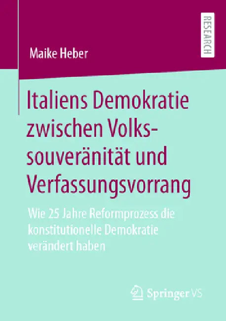 Italiens Demokratie Zwischen Volkssouveränität Und Verfassungsvorrang: Wie 25 Jahre Reformprozess Die Konstitutionelle Demokratie Verändert Haben by Maike Heber