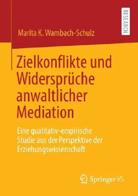 Zielkonflikte Und Widersprüche Anwaltlicher Mediation: Eine Qualitativ-Empirische Studie Aus Der Perspektive Der Erziehungswissenschaft by Marita K. Wambach-Schulz