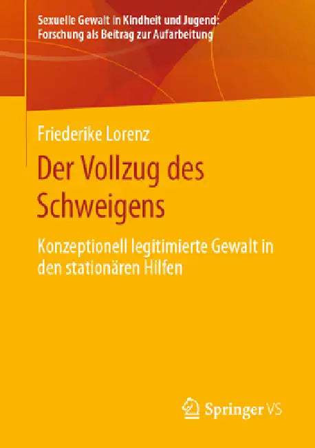 Der Vollzug Des Schweigens: Konzeptionell Legitimierte Gewalt in Den Stationären Hilfen by Friederike Lorenz