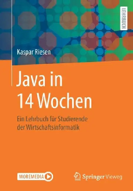 Java in 14 Wochen: Ein Lehrbuch Für Studierende Der Wirtschaftsinformatik by Kaspar Riesen
