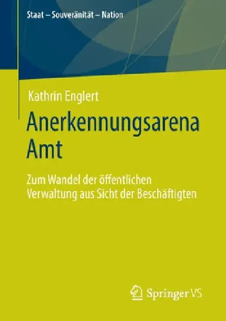 Anerkennungsarena Amt: Zum Wandel Der Öffentlichen Verwaltung Aus Sicht Der Beschäftigten by Kathrin Englert
