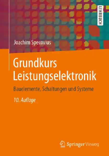 Grundkurs Leistungselektronik: Bauelemente, Schaltungen Und Systeme by Joachim Specovius