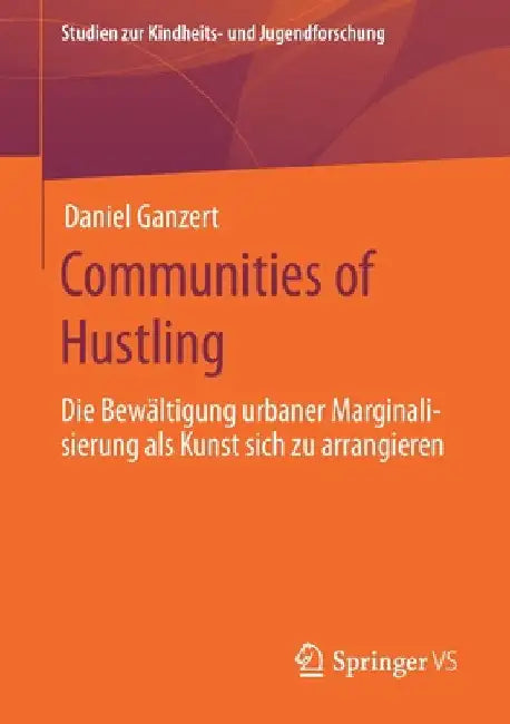 Communities of Hustling: Die Bewältigung Urbaner Marginalisierung ALS Kunst Sich Zu Arrangieren by Daniel Ganzert