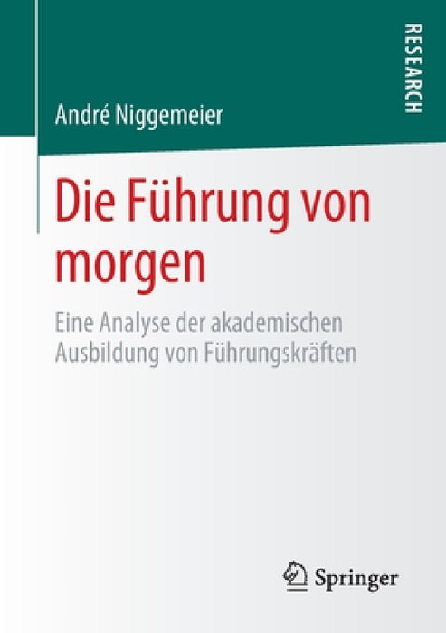 Die Führung Von Morgen: Eine Analyse Der Akademischen Ausbildung Von Führungskräften by André Niggemeier