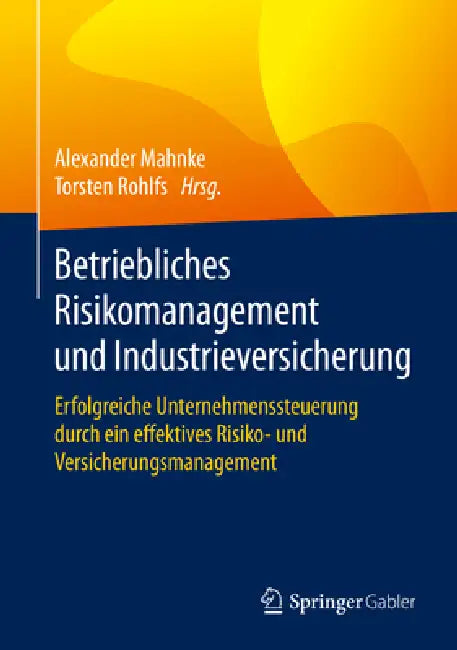 Betriebliches Risikomanagement Und Industrieversicherung: Erfolgreiche Unternehmenssteuerung Durch Ein Effektives Risiko- Und Versicherungsmanagement by Alexander Mahnke, Torsten Rohlfs