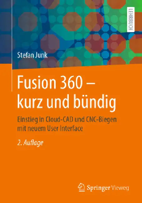 Fusion 360 - Kurz Und Bündig: Einstieg in Cloud-CAD Und Cnc-Biegen Mit Neuem User Interface by Stefan Junk