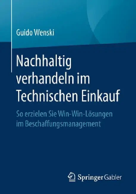 Nachhaltig Verhandeln Im Technischen Einkauf: So Erzielen Sie Win-Win-Lösungen Im Beschaffungsmanagement by Guido Wenski