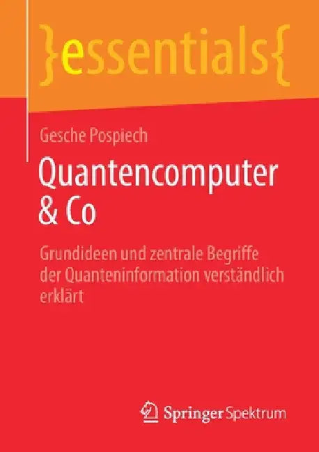 Quantencomputer & Co: Grundideen Und Zentrale Begriffe Der Quanteninformation Verständlich Erklärt by Gesche Pospiech
