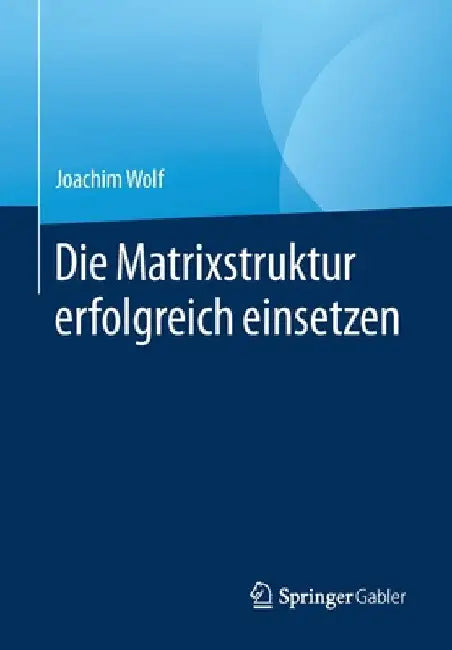 Die Matrixstruktur Erfolgreich Einsetzen by Joachim Wolf