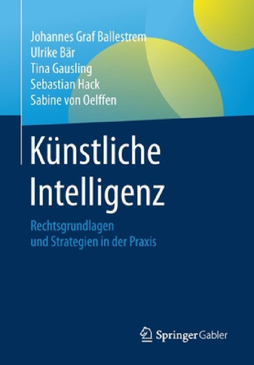 Künstliche Intelligenz: Rechtsgrundlagen Und Strategien in Der PRAXIS by Johannes Graf Ballestrem, Ulrike Bär, Tina Gausling