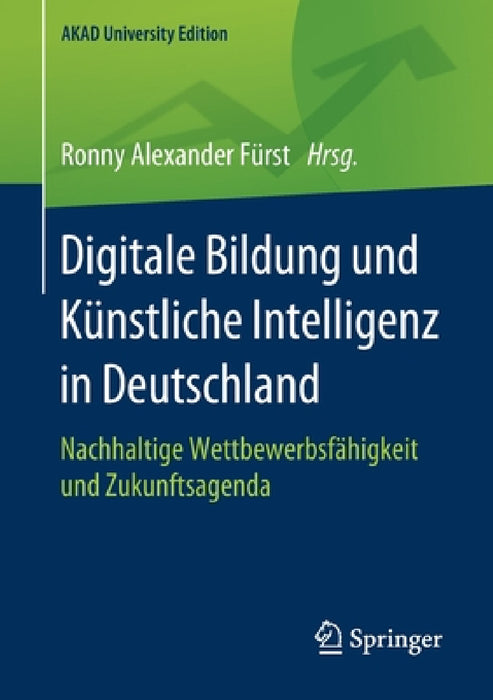 Digitale Bildung Und Künstliche Intelligenz in Deutschland: Nachhaltige Wettbewerbsfähigkeit Und Zukunftsagenda by Ronny Alexander Fürst
