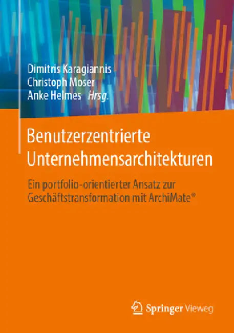 Benutzerzentrierte Unternehmensarchitekturen: Ein Portfolio-Orientierter Ansatz Zur Geschäftstransformation Mit Archimate(r) by Dimitris Karagiannis, Christoph Moser, Anke Helmes