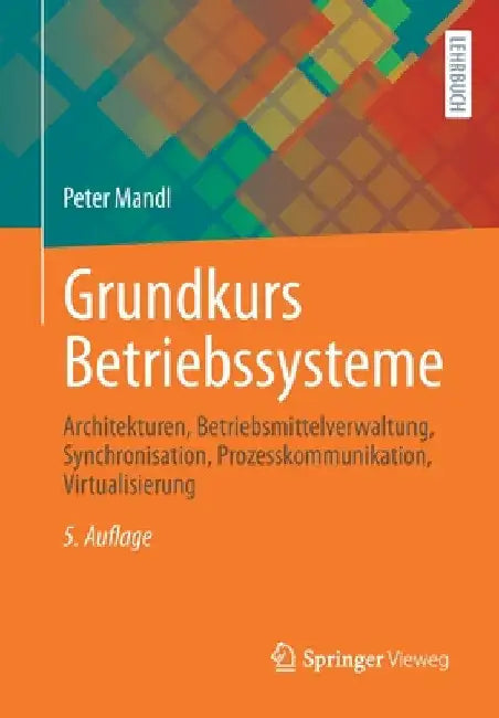 Grundkurs Betriebssysteme: Architekturen, Betriebsmittelverwaltung, Synchronisation, Prozesskommunikation, Virtualisierung by Peter Mandl