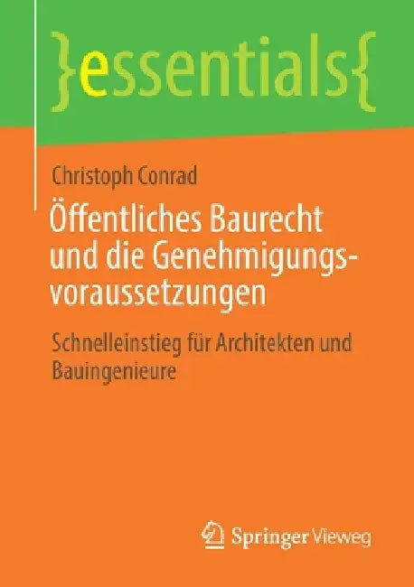 Öffentliches Baurecht Und Die Genehmigungsvoraussetzungen: Schnelleinstieg Für Architekten Und Bauingenieure by Christoph Conrad