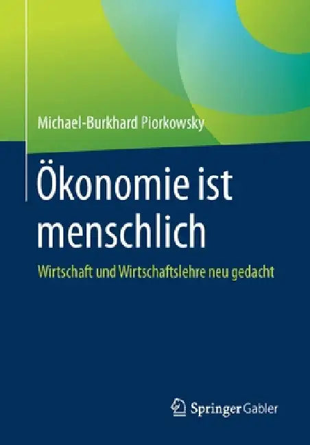 Ökonomie Ist Menschlich: Wirtschaft Und Wirtschaftslehre Neu Gedacht by Michael-Burkhard Piorkowsky