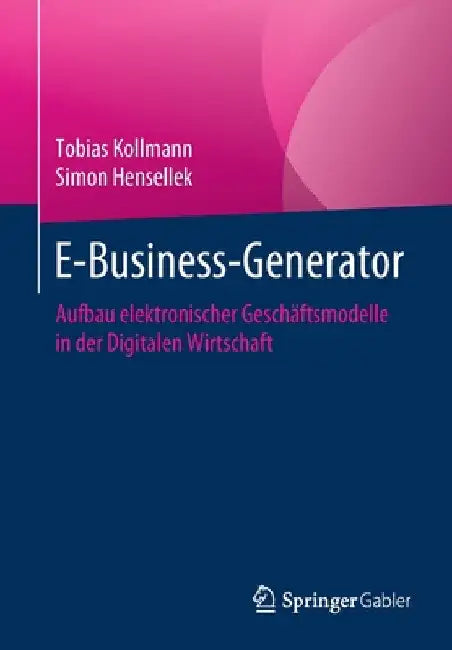 E-Business-Generator: Aufbau Elektronischer Geschäftsmodelle in Der Digitalen Wirtschaft by Tobias Kollmann