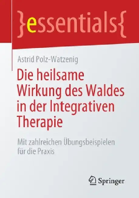 Die Heilsame Wirkung Des Waldes in Der Integrativen Therapie: Mit Zahlreichen Übungsbeispielen Für Die PRAXIS by Astrid Polz-Watzenig