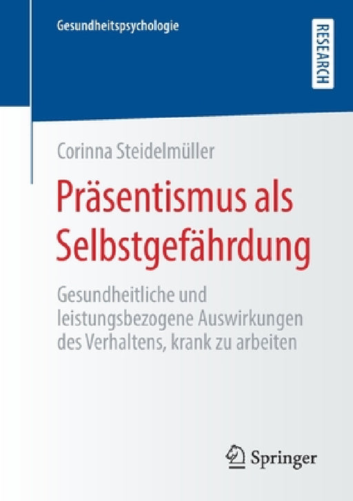 Präsentismus ALS Selbstgefährdung: Gesundheitliche Und Leistungsbezogene Auswirkungen Des Verhaltens, Krank Zu Arbeiten by Corinna Steidelmüller