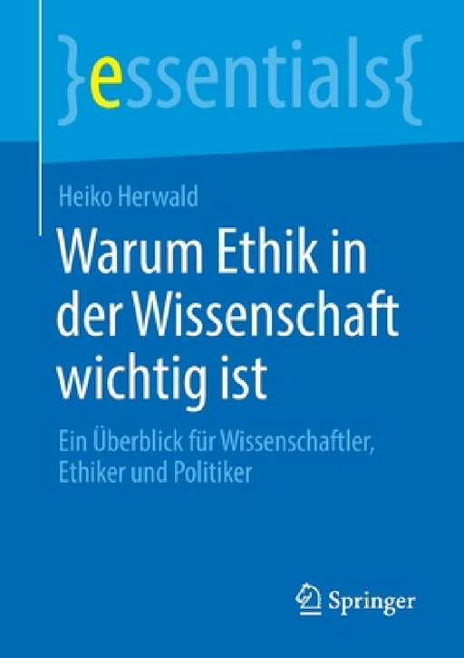 Warum Ethik in Der Wissenschaft Wichtig Ist: Ein Überblick Für Wissenschaftler, Ethiker Und Politiker by Heiko Herwald