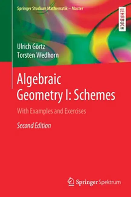 Algebraic Geometry I: Schemes: With Examples and Exercises by Ulrich Görtz