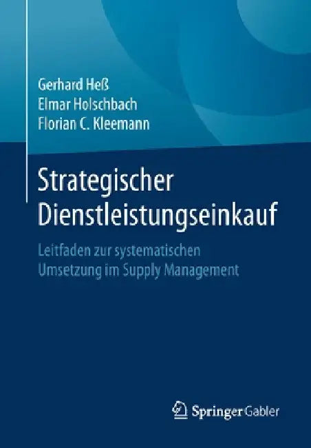 Strategischer Dienstleistungseinkauf: Leitfaden Zur Systematischen Umsetzung Im Supply Management by Gerhard Heß