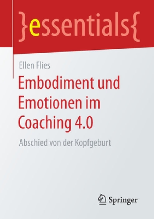 Embodiment Und Emotionen Im Coaching 4.0: Abschied Von Der Kopfgeburt by Ellen Flies