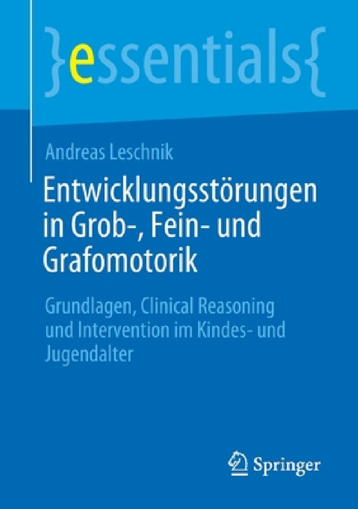 Entwicklungsstörungen in Grob-, Fein- Und Grafomotorik: Grundlagen, Clinical Reasoning Und Intervention Im Kindes- Und Jugendalter by Andreas Leschnik