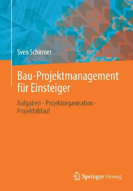 Bau-Projektmanagement Für Einsteiger: Aufgaben - Projektorganisation - Projektablauf by Sven Schirmer