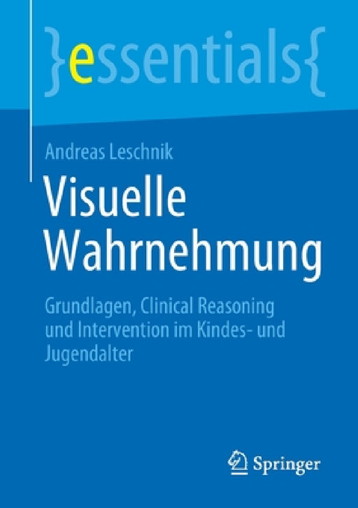 Visuelle Wahrnehmung: Grundlagen, Clinical Reasoning Und Intervention Im Kindes- Und Jugendalter by Andreas Leschnik