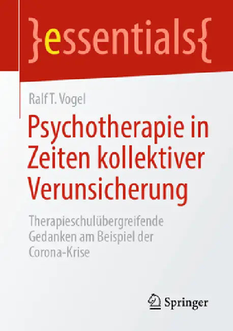 Psychotherapie in Zeiten Kollektiver Verunsicherung: Therapieschulübergreifende Gedanken Am Beispiel Der Corona-Krise by Ralf T. Vogel