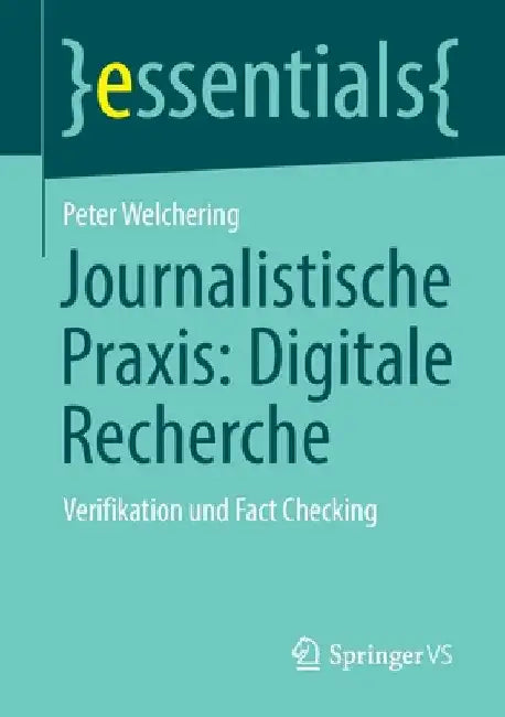 Journalistische Praxis: Digitale Recherche: Verifikation Und Fact Checking by Peter Welchering