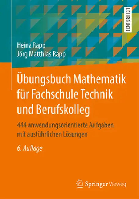 Übungsbuch Mathematik Für Fachschule Technik Und Berufskolleg: 444 Anwendungsorientierte Aufgaben Mit Ausführlichen Lösungen by Heinz Rapp, Jörg Matthias Rapp