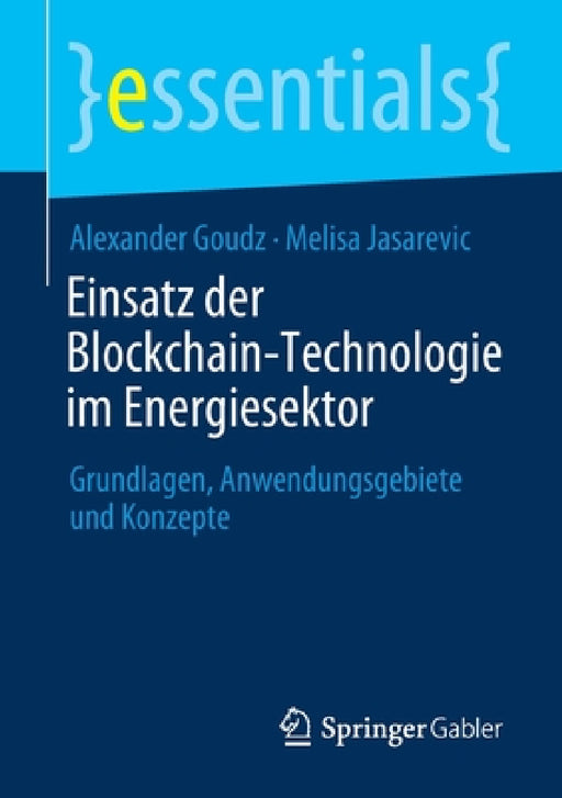 Einsatz Der Blockchain-Technologie Im Energiesektor: Grundlagen, Anwendungsgebiete Und Konzepte by Alexander Goudz, Melisa Jasarevic