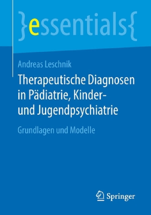 Therapeutische Diagnosen in Pädiatrie, Kinder- Und Jugendpsychiatrie: Grundlagen Und Modelle by Andreas Leschnik